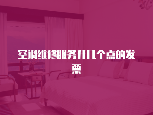 空調(diào)維修服務(wù)開(kāi)幾個(gè)點(diǎn)的發(fā)票