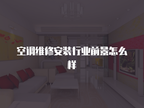 空調維修安裝行業前景怎么樣