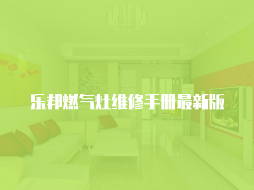 樂邦燃?xì)庠罹S修手冊(cè)最新版