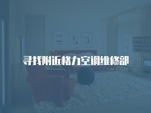 尋找附近格力空調維修部