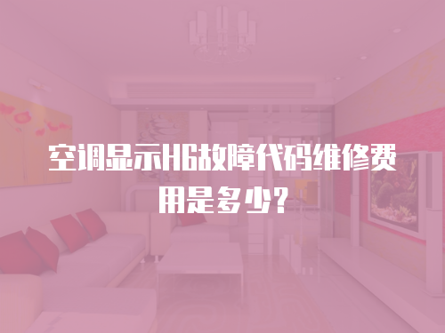 空調顯示H6故障代碼維修費用是多少？
