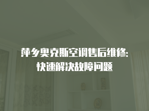 萍鄉奧克斯空調售后維修：快速解決故障問題