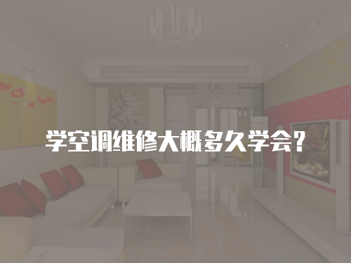 學空調維修大概多久學會？