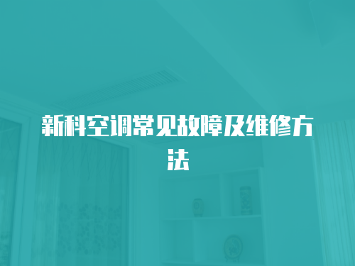新科空調(diào)常見故障及維修方法