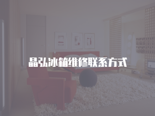 晶弘冰箱維修聯(lián)系方式