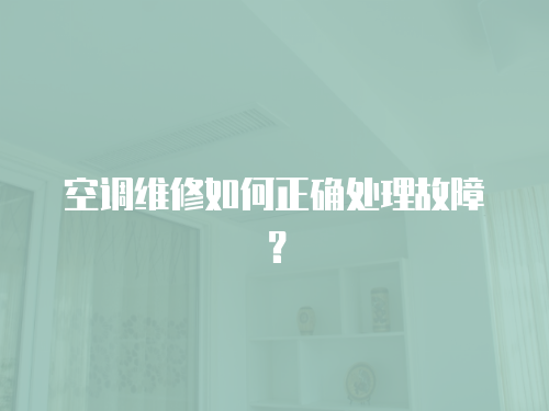 空調(diào)維修如何正確處理故障？
