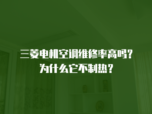 三菱電機空調維修率高嗎？為什么它不制熱？