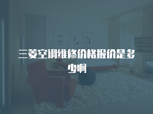 三菱空調維修價格報價是多少啊