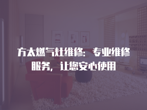 方太燃氣灶維修：專業維修服務，讓您安心使用