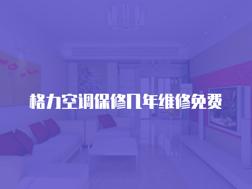 格力空調保修幾年維修免費
