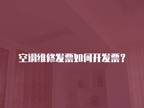 空調(diào)維修發(fā)票如何開發(fā)票？