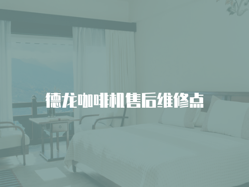 德龍咖啡機售后維修點