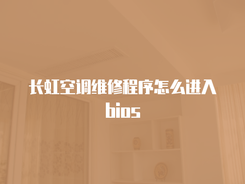 長虹空調維修程序怎么進入bios