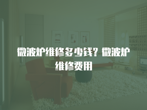微波爐維修多少錢？微波爐維修費用