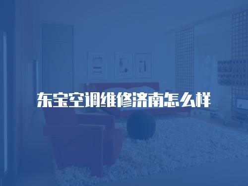 東寶空調(diào)維修濟南怎么樣