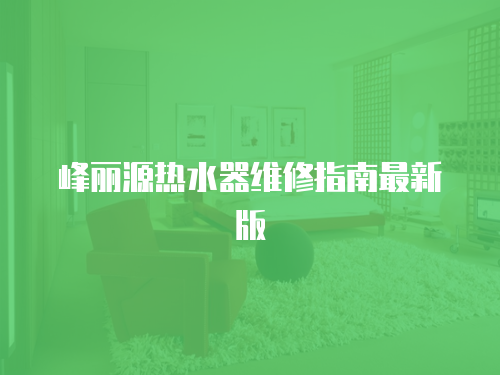 峰麗源熱水器維修指南最新版