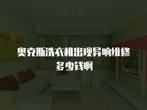 奧克斯洗衣機出現異響維修多少錢啊