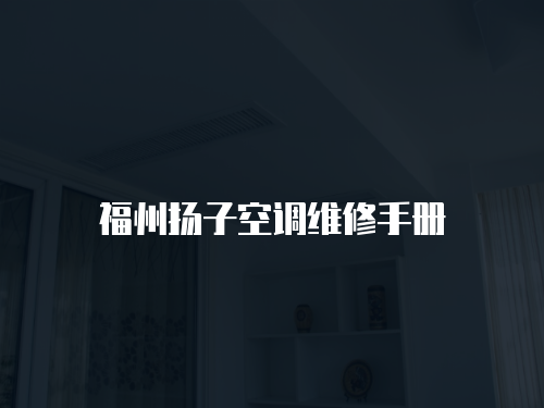 福州揚(yáng)子空調(diào)維修手冊(cè)