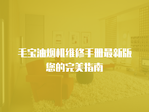 毛寶油煙機維修手冊最新版您的完美指南