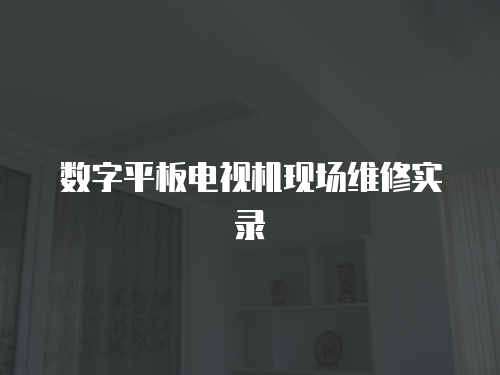 數字平板電視機現場維修實錄