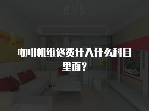咖啡機維修費計入什么科目里面？