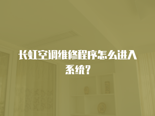 長虹空調維修程序怎么進入系統？
