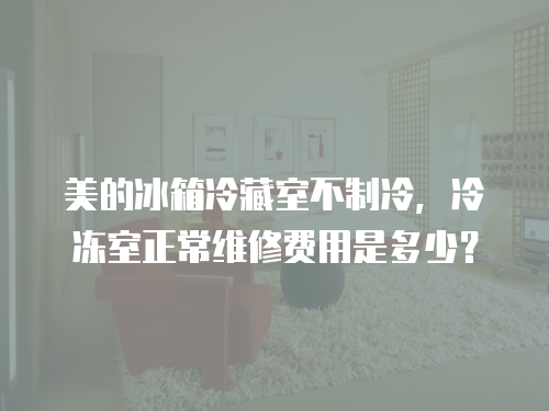 美的冰箱冷藏室不制冷，冷凍室正常維修費(fèi)用是多少？