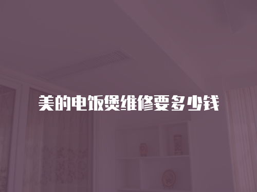 美的電飯煲維修要多少錢
