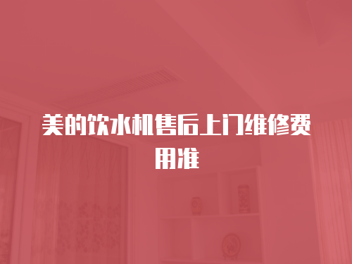 美的飲水機售后上門維修費用準