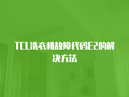 TCL洗衣機(jī)故障代碼E2的解決方法