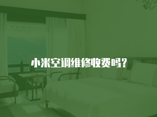 小米空調維修收費嗎？