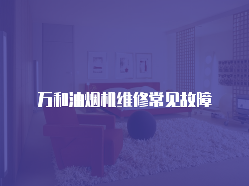 萬和油煙機(jī)維修常見故障