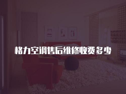 格力空調售后維修收費多少