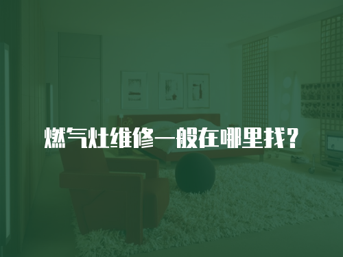 燃氣灶維修一般在哪里找？