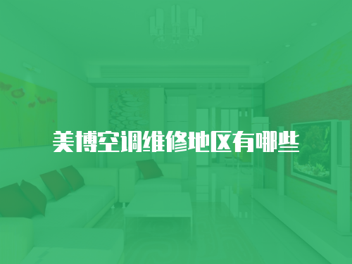 美博空調(diào)維修地區(qū)有哪些