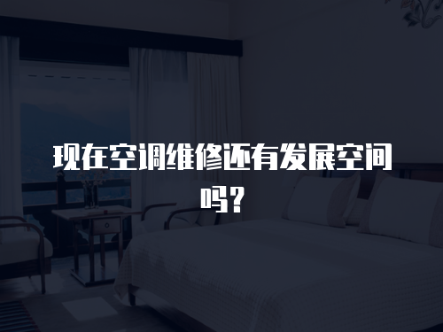 現在空調維修還有發展空間嗎？