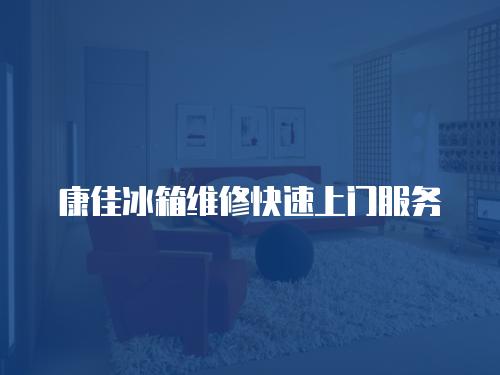 康佳冰箱維修快速上門服務(wù)