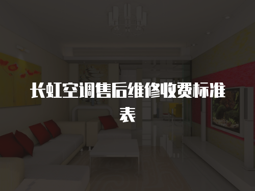 長虹空調(diào)售后維修收費(fèi)標(biāo)準(zhǔn)表