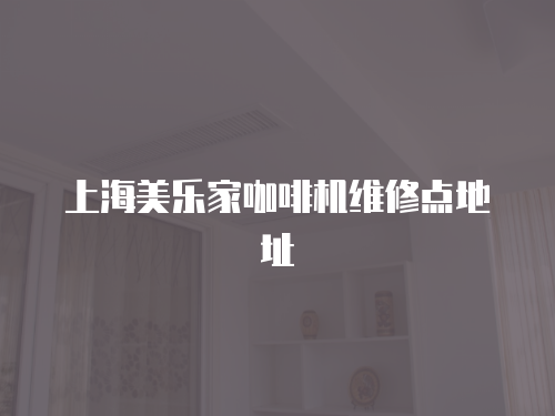 上海美樂家咖啡機維修點地址