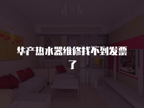 華產熱水器維修找不到發票了