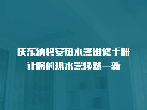 慶東納碧安熱水器維修手冊讓您的熱水器煥然一新