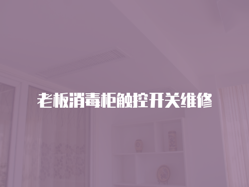 老板消毒柜觸控開關(guān)維修
