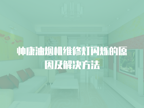 帥康油煙機(jī)維修燈閃爍的原因及解決方法