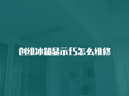 創維冰箱顯示f5怎么維修