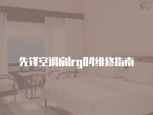 先鋒空調(diào)扇lrg04維修指南
