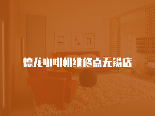 德龍咖啡機(jī)維修點無錫店