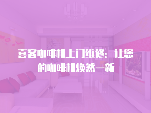 喜客咖啡機上門維修：讓您的咖啡機煥然一新