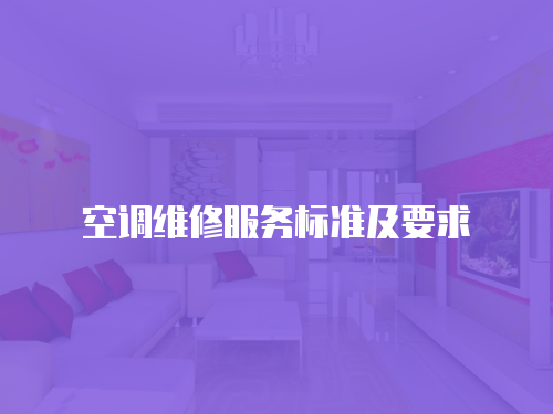 空調(diào)維修服務(wù)標(biāo)準(zhǔn)及要求