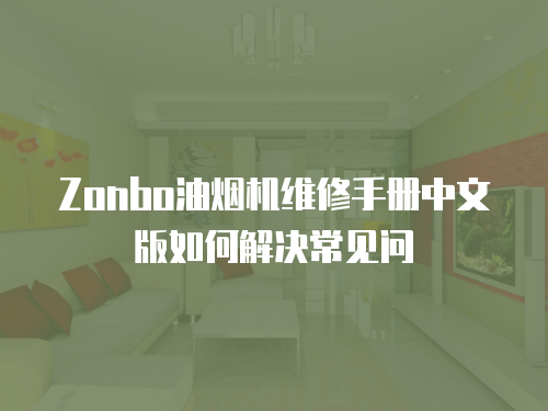 Zonbo油煙機(jī)維修手冊中文版如何解決常見問