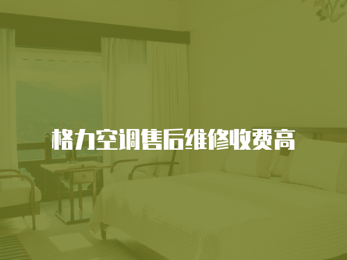 格力空調售后維修收費高
